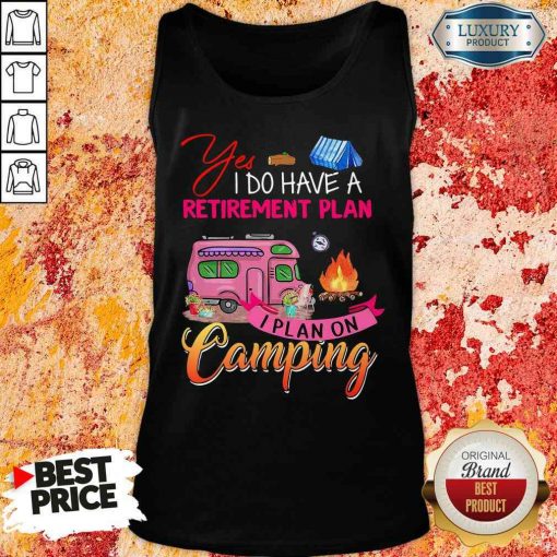 Awesome Yes I Do Have A Retirement Plan I Plan On Camping Tank Top-Design By Soyatees.com