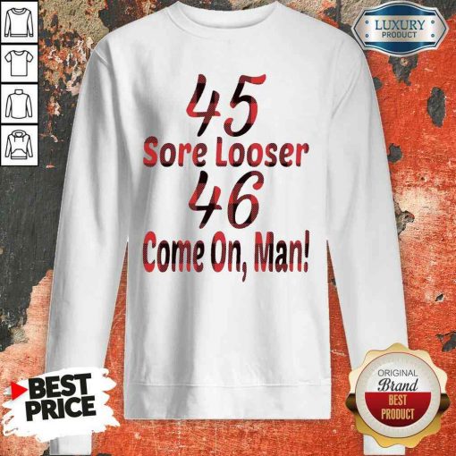 Funny 45 Sore Looser 46 Come On Man Sweatshirt-Design By Soyatees.com