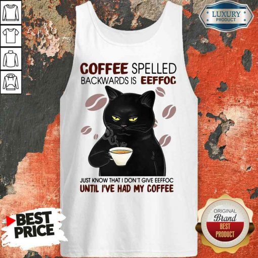Funny Black Cat Coffee Spelled Backwards Is Eeffoc Just Know That I Don’T Give Eeffoc Until I’Ve Had My Coffee Tank Top-Design By Soyatees.com