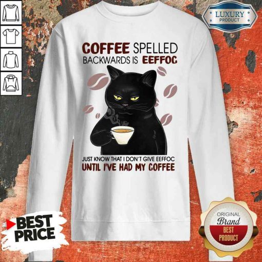 Funny Black Cat Coffee Spelled Backwards Is Eeffoc Just Know That I Don’T Give Eeffoc Until I’Ve Had My Coffee Sweatshirt-Design By Soyatees.com