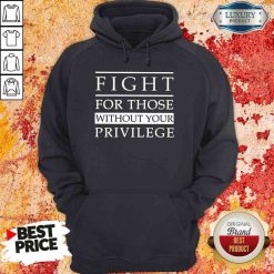 Funny Fight for those without your privilege Hoodie-Design By Soyatees.com