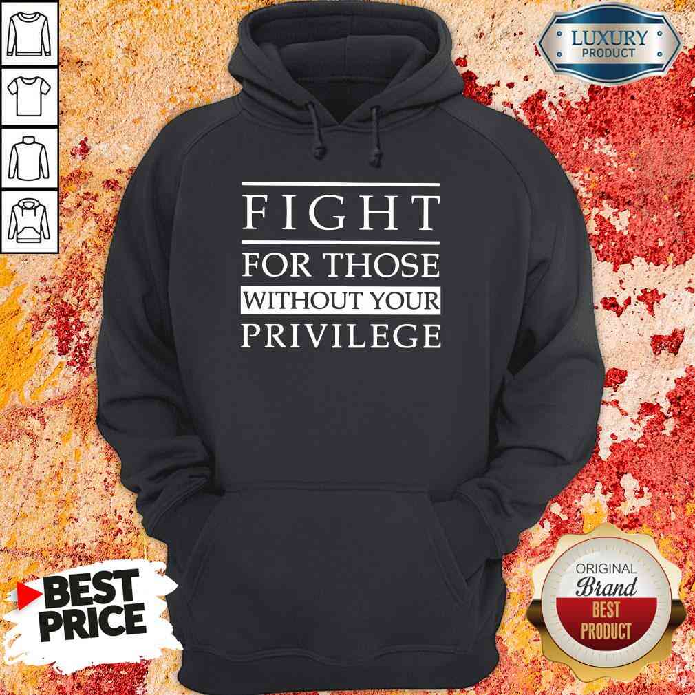 Funny Fight for those without your privilege Hoodie-Design By Soyatees.com