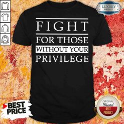 Funny Fight for those without your privilege shirt-Design By Soyatees.com