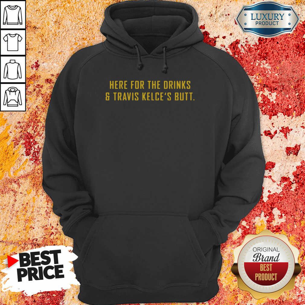 Here For The Drinks And Travis Kelce’S Butt Hoodie-Design By Soyatees.com