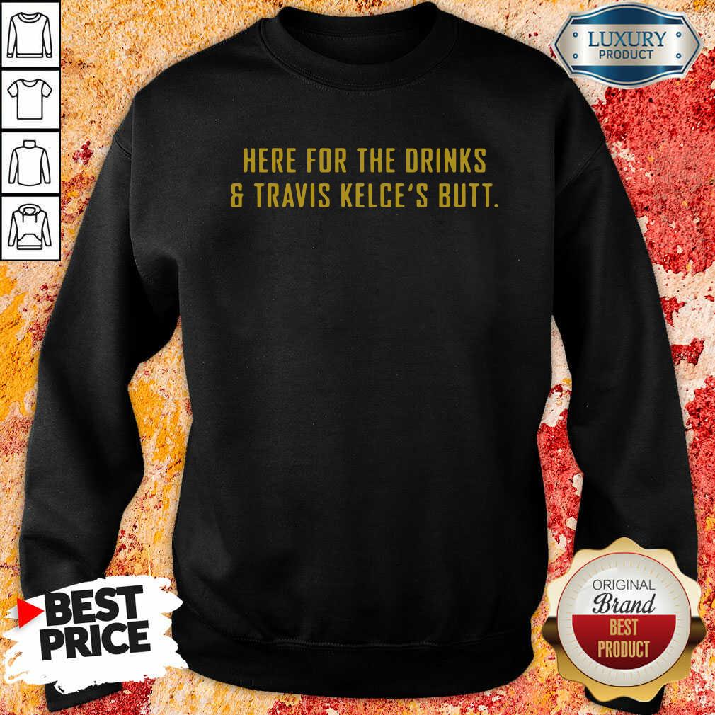 Here For The Drinks And Travis Kelce’S Butt Sweatshirt-Design By Soyatees.com