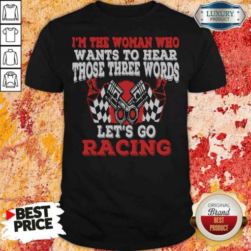 Funny In The Woman Who Wants To Hear Those Three Words Let’S Go Racing Shirt-Design By Soyatees.com