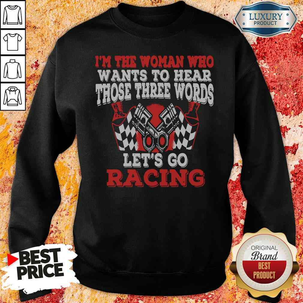 Funny In The Woman Who Wants To Hear Those Three Words Let’S Go Racing Sweatshirt-Design By Soyatees.com