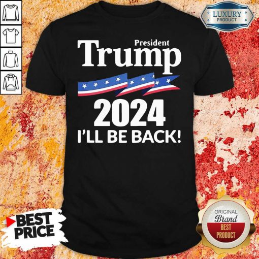 President Trump 2024 I'Ll Be Back Shirt-Design By Soyatees.com