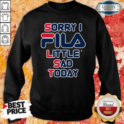 Sorry I Fila Little Sad Today Sweatshirt-Design By Soyatees.com