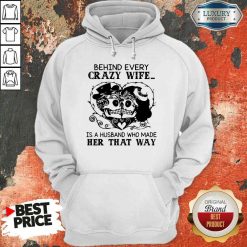 Good Behind Every Crazy Wife Is A Husband Who Made Her That Way Hoodie-Design By Soyatees.com