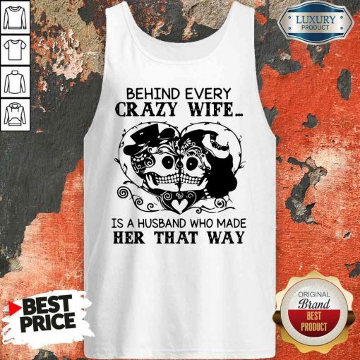 Good Behind Every Crazy Wife Is A Husband Who Made Her That Way Tank Top-Design By Soyatees.com
