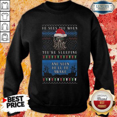  He Sees You When You’Re Sleeping And Soon He’Ll Be Awake Christmas Sweatshirt-Design By Soyatees.com