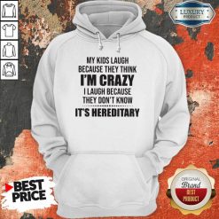 Good My Kids Laugh Because They Think I’M Crazy I Laugh Because They Don’T Know It’S Hereditary Hoodie-Design By Soyatees.com