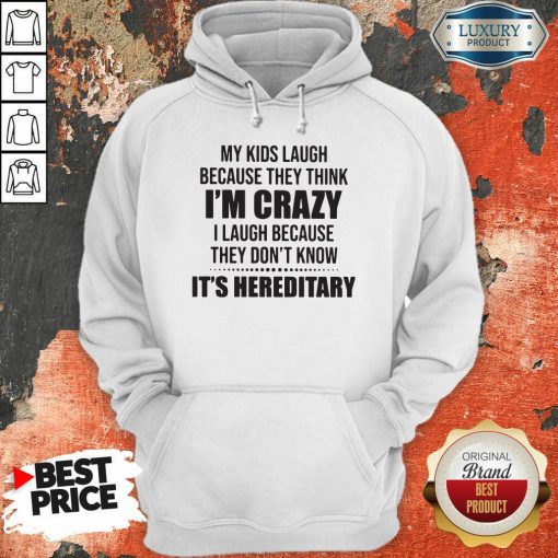 Good My Kids Laugh Because They Think I’M Crazy I Laugh Because They Don’T Know It’S Hereditary Hoodie-Design By Soyatees.com