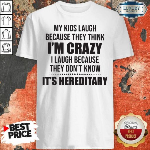 Good My Kids Laugh Because They Think I’M Crazy I Laugh Because They Don’T Know It’S Hereditary Shirt-Design By Soyatees.com