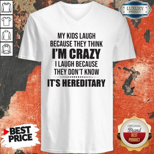Good My Kids Laugh Because They Think I’M Crazy I Laugh Because They Don’T Know It’S Hereditary V-neck-Design By Soyatees.com