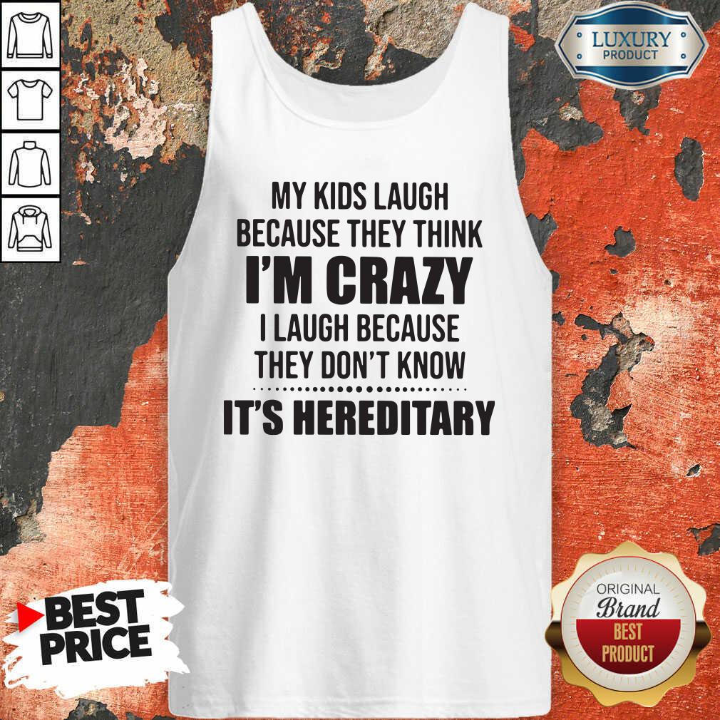 Good My Kids Laugh Because They Think I’M Crazy I Laugh Because They Don’T Know It’S Hereditary Tank Top-Design By Soyatees.com