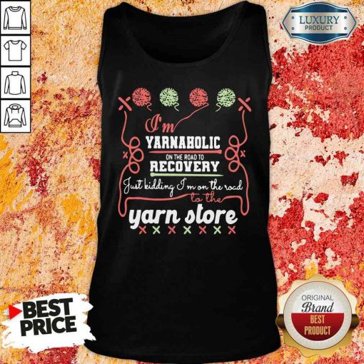 Happy I’M Yarnaholic On The Road To Recovery Just Kidding I’M On The Road To The Yarn Store Tank Top-Design By Soyatees.com
