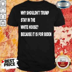 Happy Why Shouldn’T Trump Stay In The White House Because It Is For Biden 2020 Election Shirt-Design By Soyatees.com