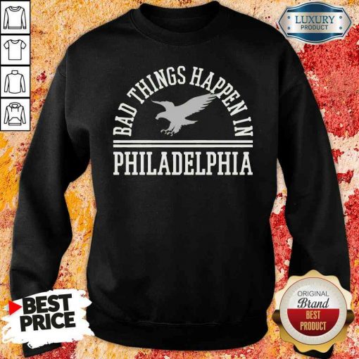 Hot Bad Things Happen In Philadelphia Sweatshirt-Design By Soyatees.com