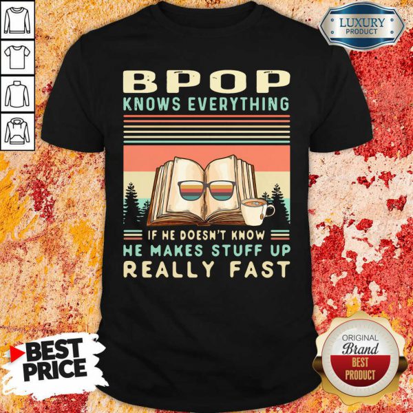 Bpop Know Everything If He Doesn’T Know He Makes Stuff Up Really Fast Shirt-Design By Soyatees.com