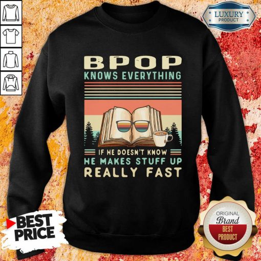 Bpop Know Everything If He Doesn’T Know He Makes Stuff Up Really Fast Sweatshirt-Design By Soyatees.com