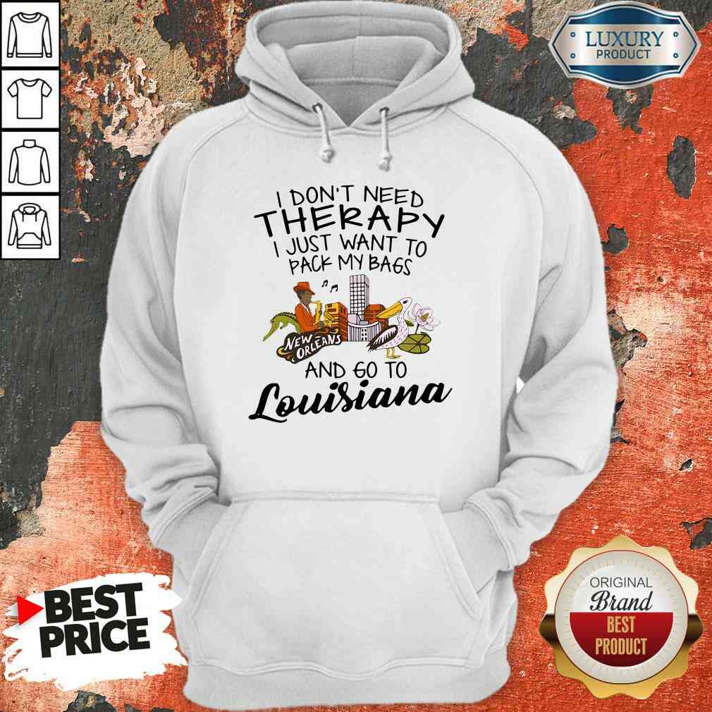Hot I Don’T Need Therapy I Just Want To Pack My Bags And Go To Louisiana Hoodie-Design By Soyatees.com