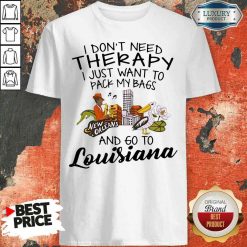 Hot I Don’T Need Therapy I Just Want To Pack My Bags And Go To Louisiana Shirt-Design By Soyatees.com