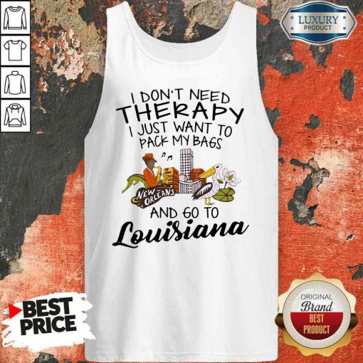 Hot I Don’T Need Therapy I Just Want To Pack My Bags And Go To Louisiana Tank Top-Design By Soyatees.com