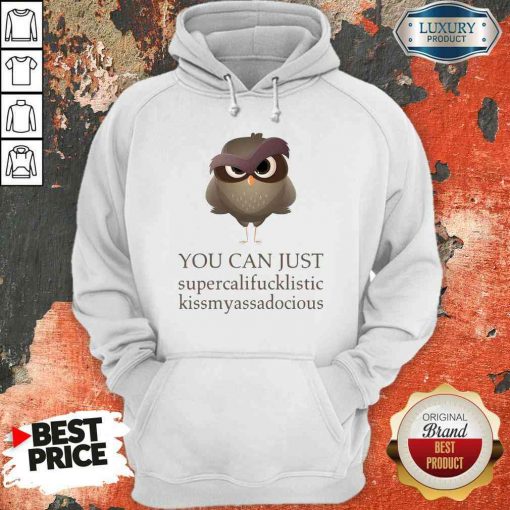 Hot You Can Just Supercalifucklistic Kissmyassadocious Hoodie-Design By Soyatees.com