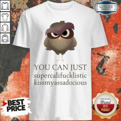 Hot You Can Just Supercalifucklistic Kissmyassadocious Shirt-Design By Soyatees.com