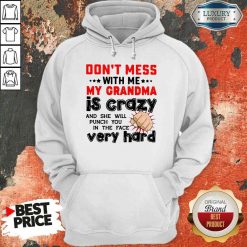 Nice Don’T Mess With Me My Grandma Is Crazy And She Will Punch You In The Face Very Hard Hoodie-Design By Soyatees.com