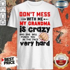 Nice Don’T Mess With Me My Grandma Is Crazy And She Will Punch You In The Face Very Hard Shirt-Design By Soyatees.com