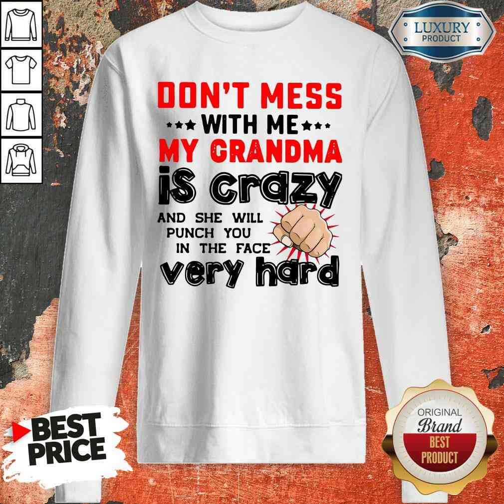 Nice Don’T Mess With Me My Grandma Is Crazy And She Will Punch You In The Face Very Hard Sweatshirt-Design By Soyatees.com