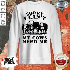 Nice Sorry I Can’t My Cows Need Me Sweatshirt-Design By Soyatees.com