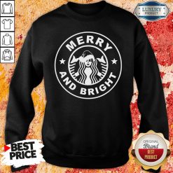 Nice Starbucks Merry And Bright Christmas Sweatshirt-Design By Soyatees.com