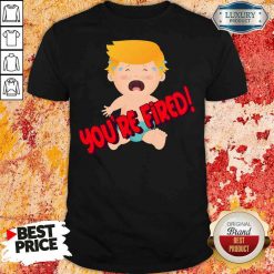 Nice You’Re Fired Baby Trump! Election Shirt-Design By Soyatees.com