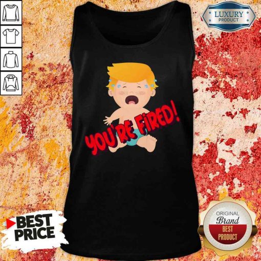 Nice You’Re Fired Baby Trump! Election Tank Top-Design By Soyatees.com