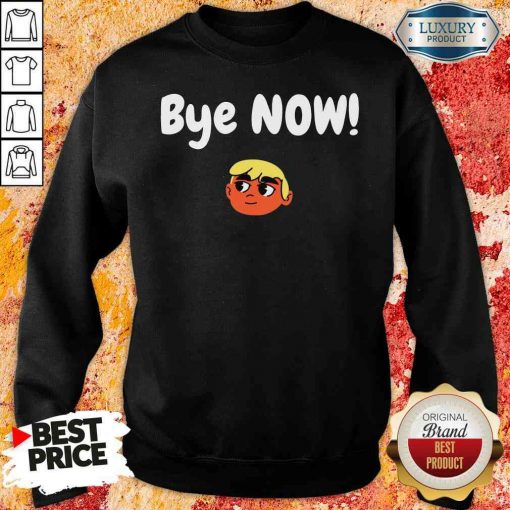 Official Bye Now! 2020 Election Classic Donald Trump Sweatshirt-Design By Soyatees.com