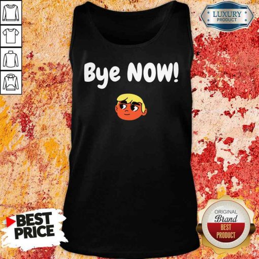 Official Bye Now! 2020 Election Classic Donald Trump Tank Top -Design By Soyatees.com