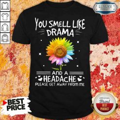Official Flower In Many Colors You Smell Like Drama And A Headache Please Get Away From Me Shirt-Design By Soyatees.com