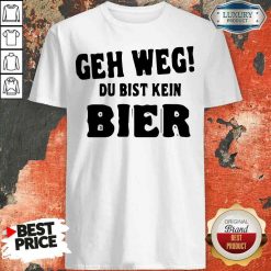 Original Geh Weg Du Bist Kein Bier Shirt-Design By Soyatees.com