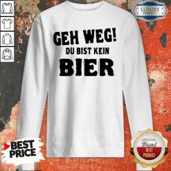 Original Geh Weg Du Bist Kein Bier Sweatshirt-Design By Soyatees.com