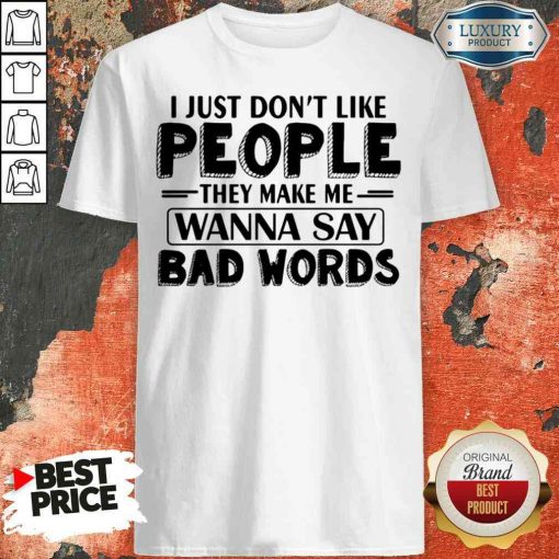 Original I Just Dont Like People They Make Me Wanna Say Bad Words Shirt-Design By Soyatees.com