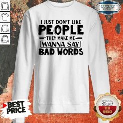 Original I Just Dont Like People They Make Me Wanna Say Bad Words Sweatshirt-Design By Soyatees.com