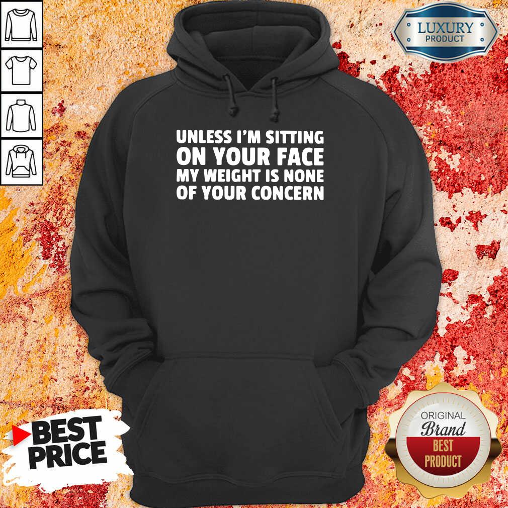 Unless I’M Sitting On Your Face My Weight Is None Of Your Concern Hoodie-Design By Soyatees.com