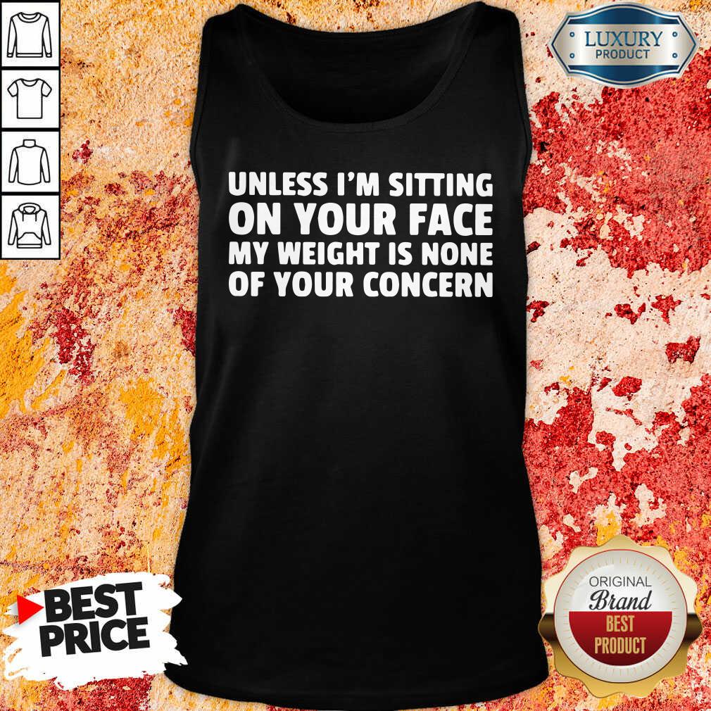 Unless I’M Sitting On Your Face My Weight Is None Of Your Concern Tank Top-Design By Soyatees.com