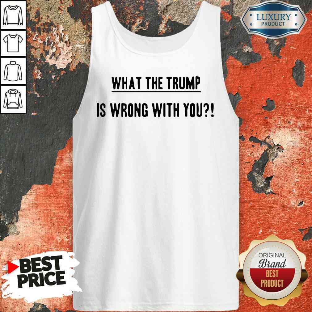 Original What The Trump Is Wrong With You Tank Top-Design By Soyatees.com