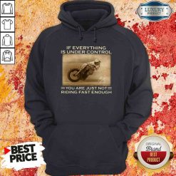Perfect If Everything Is Under Control You Are Just Not Riding Fast Enough Hoodie-Design By Soyatees.com