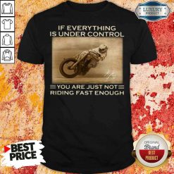 Perfect If Everything Is Under Control You Are Just Not Riding Fast Enough Shirt-Design By Soyatees.com
